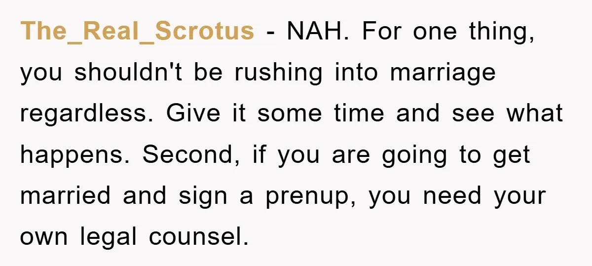 The_Real_Scrotus − NAH. For one thing, you shouldn't be rushing into marriage regardless. Give it some time and see what happens. Second, if you are going to get married and...