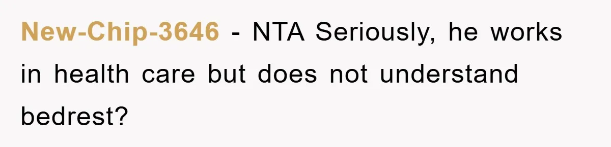 New-Chip-3646 - NTA Seriously, he works in health care but does not understand bedrest?