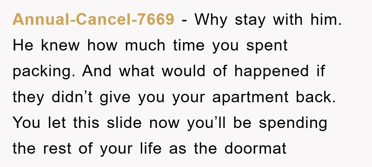 Annual-Cancel-7669 − Why stay with him. He knew how much time you spent packing. And what would of happened if they didn’t give you your apartment back. You let this...