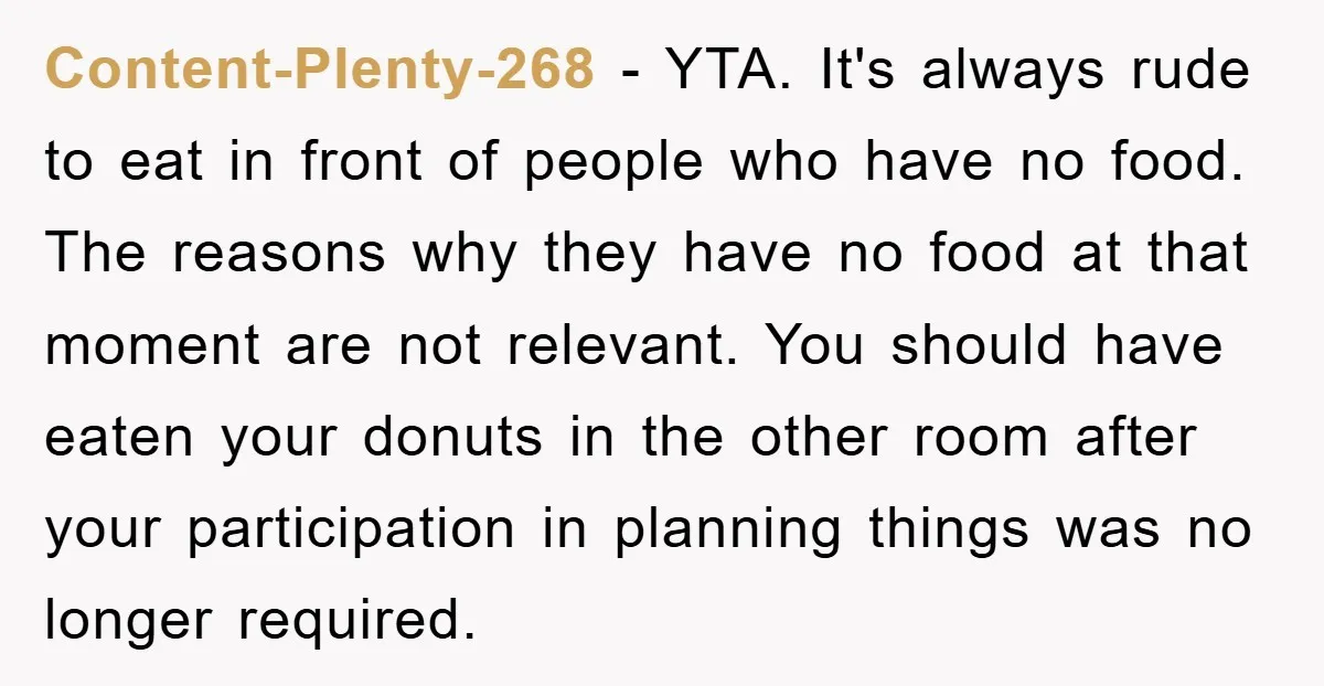 Content-Plenty-268 − YTA. It's always rude to eat in front of people who have no food. The reasons why they have no food at that moment are not relevant. You...