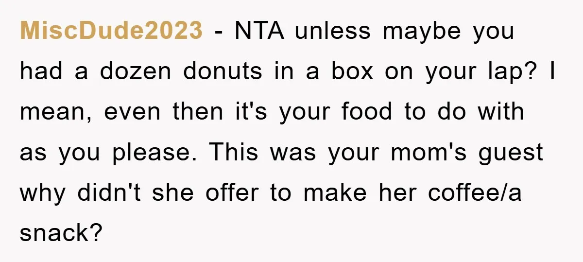 MiscDude2023 − NTA unless maybe you had a dozen donuts in a box on your lap? I mean, even then it's your food to do with as you please. This...