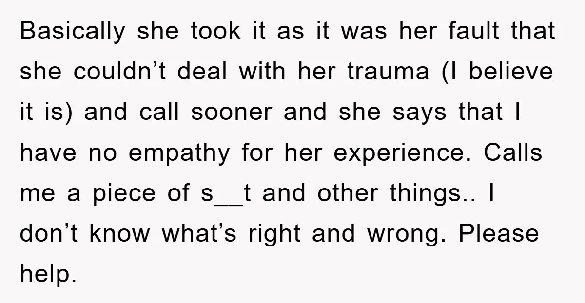 Basically she took it as it was her fault that she couldn’t deal with her trauma (I believe it is) and call sooner and she says that I have no...
