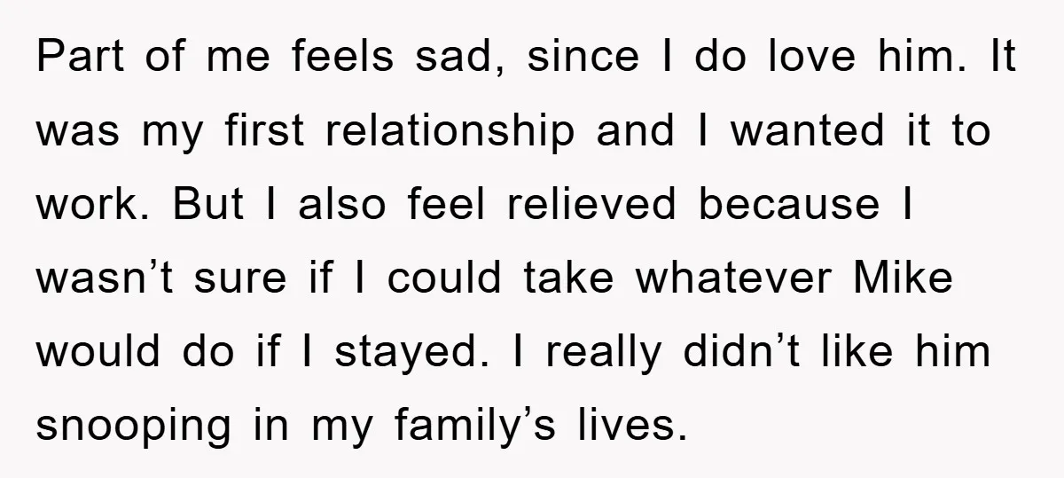 Part of me feels sad, since I do love him. It was my first relationship and I wanted it to work. But I also feel relieved because I wasn’t sure...
