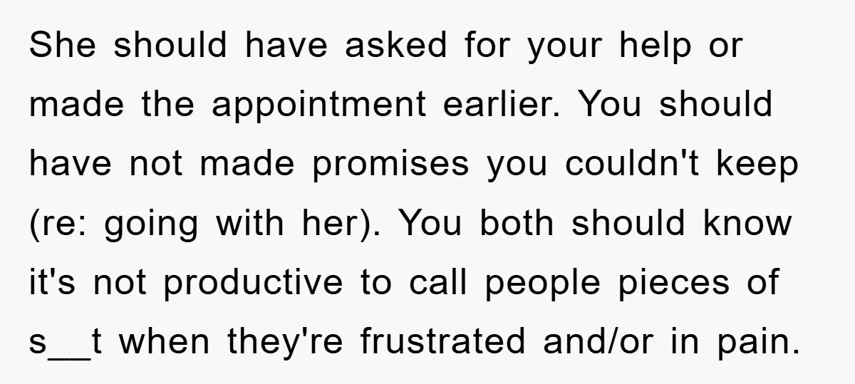 She should have asked for your help or made the appointment earlier. You should have not made promises you couldn't keep (re: going with her). You both should know it's...