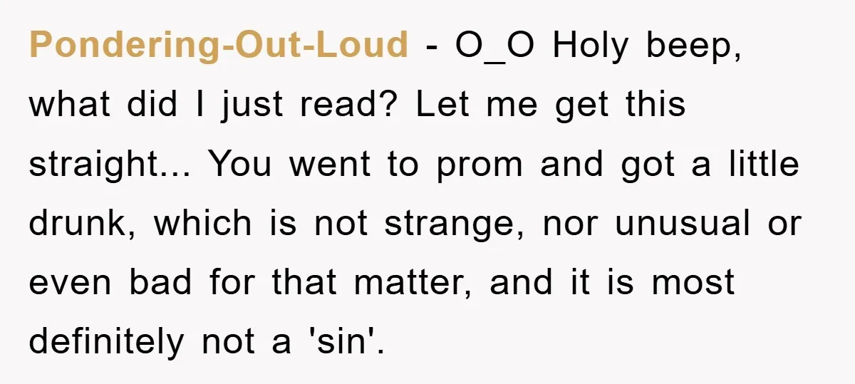 Pondering-Out-Loud - O_O Holy beep, what did I just read? Let me get this straight... You went to prom and got a little drunk, which is not strange, nor unusual...