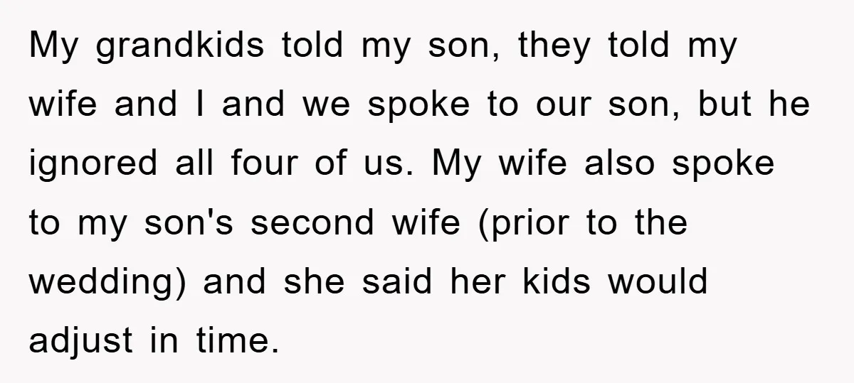 My grandkids told my son, they told my wife and I and we spoke to our son, but he ignored all four of us. My wife also spoke to my...