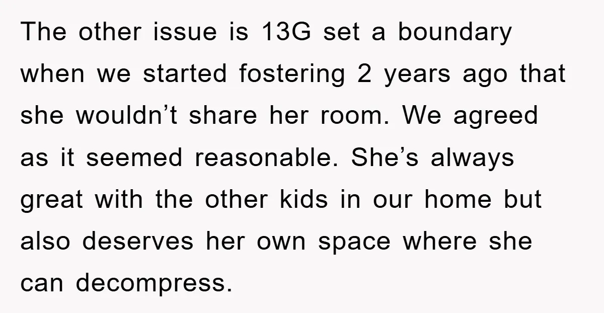 The other issue is 13G set a boundary when we started fostering 2 years ago that she wouldn’t share her room. We agreed as it seemed reasonable. She’s always great...