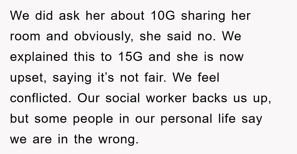 We did ask her about 10G sharing her room and obviously, she said no. We explained this to 15G and she is now upset, saying it’s not fair. We feel...