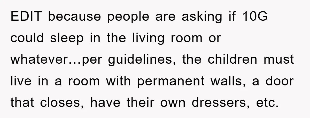 EDIT because people are asking if 10G could sleep in the living room or whatever…per guidelines, the children must live in a room with permanent walls, a door that closes,...