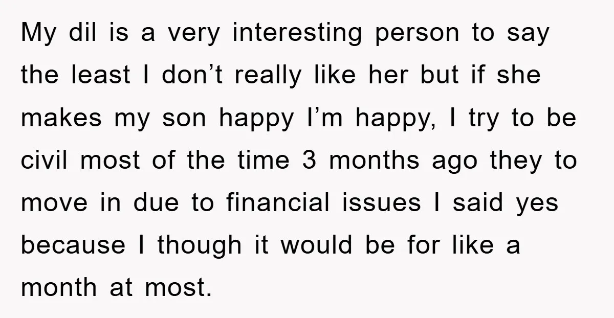 My dil is a very interesting person to say the least I don’t really like her but if she makes my son happy I’m happy, I try to be civil...