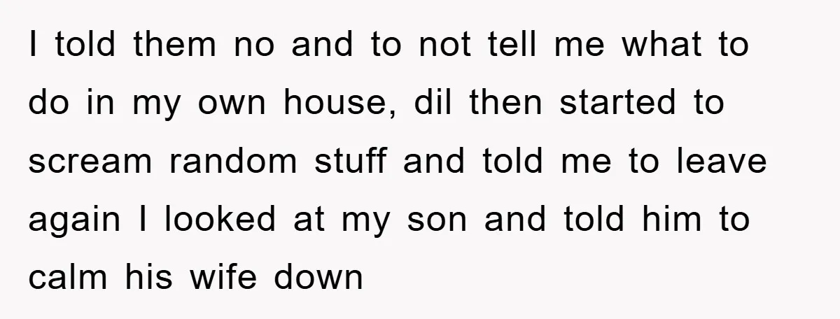 I told them no and to not tell me what to do in my own house, dil then started to scream random stuff and told me to leave again I...