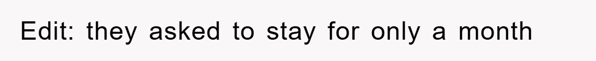 Edit: they asked to stay for only a month