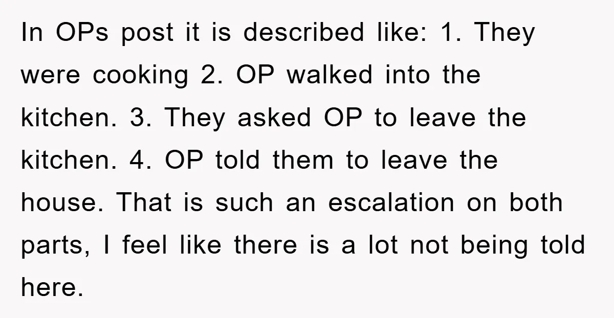 In OPs post it is described like: 1. They were cooking 2. OP walked into the kitchen. 3. They asked OP to leave the kitchen. 4. OP told them to...