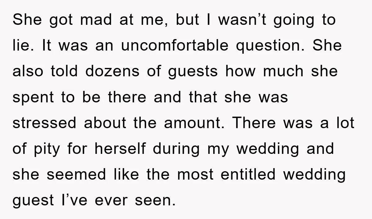She got mad at me, but I wasn’t going to lie. It was an uncomfortable question. She also told dozens of guests how much she spent to be there and...