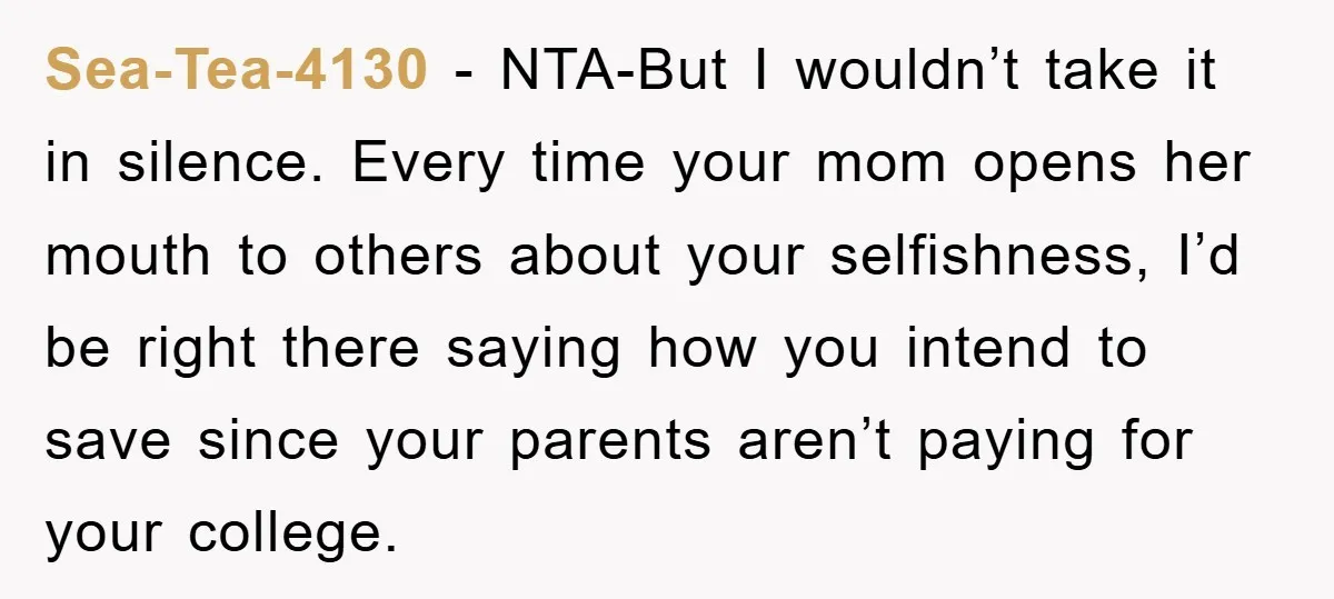 Sea-Tea-4130 - NTA-But I wouldn’t take it in silence. Every time your mom opens her mouth to others about your selfishness, I’d be right there saying how you intend to...
