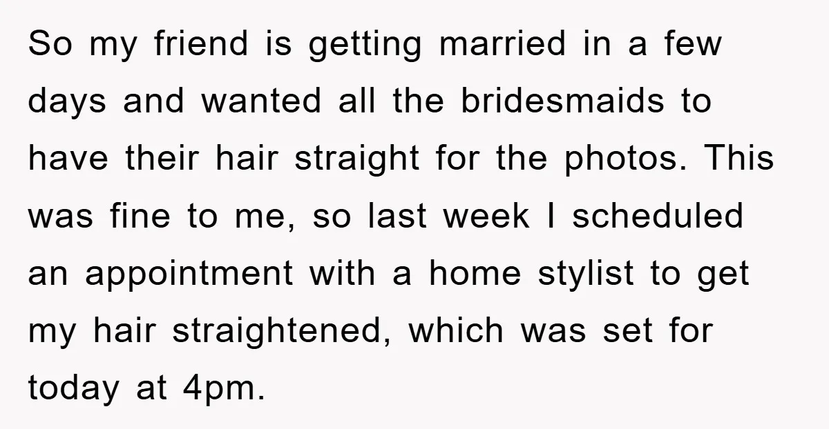 So my friend is getting married in a few days and wanted all the bridesmaids to have their hair straight for the photos. This was fine to me, so last...