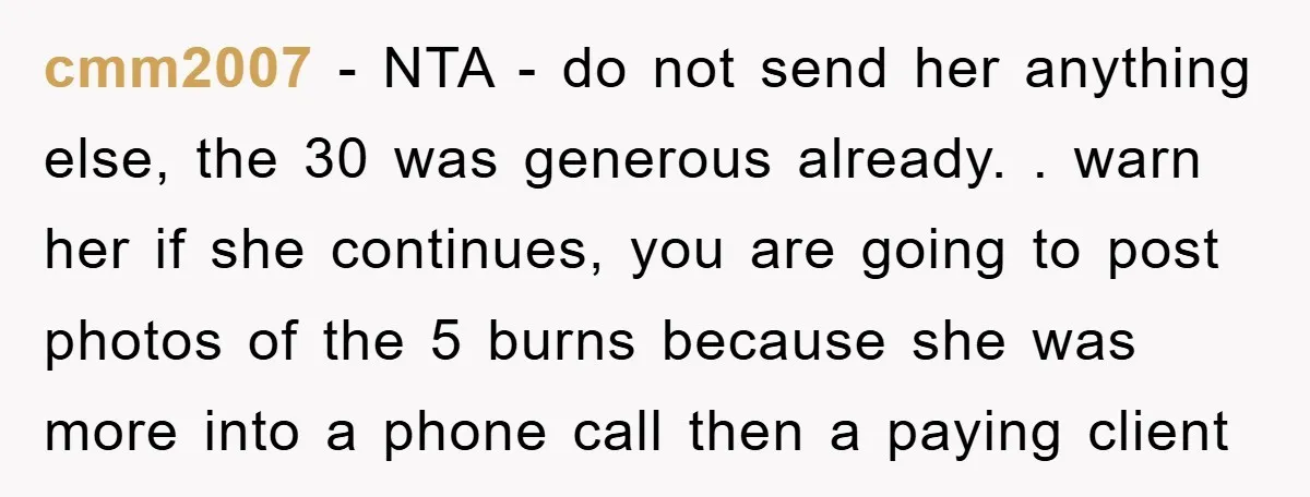 cmm2007 − NTA - do not send her anything else, the 30 was generous already. . warn her if she continues, you are going to post photos of the 5...