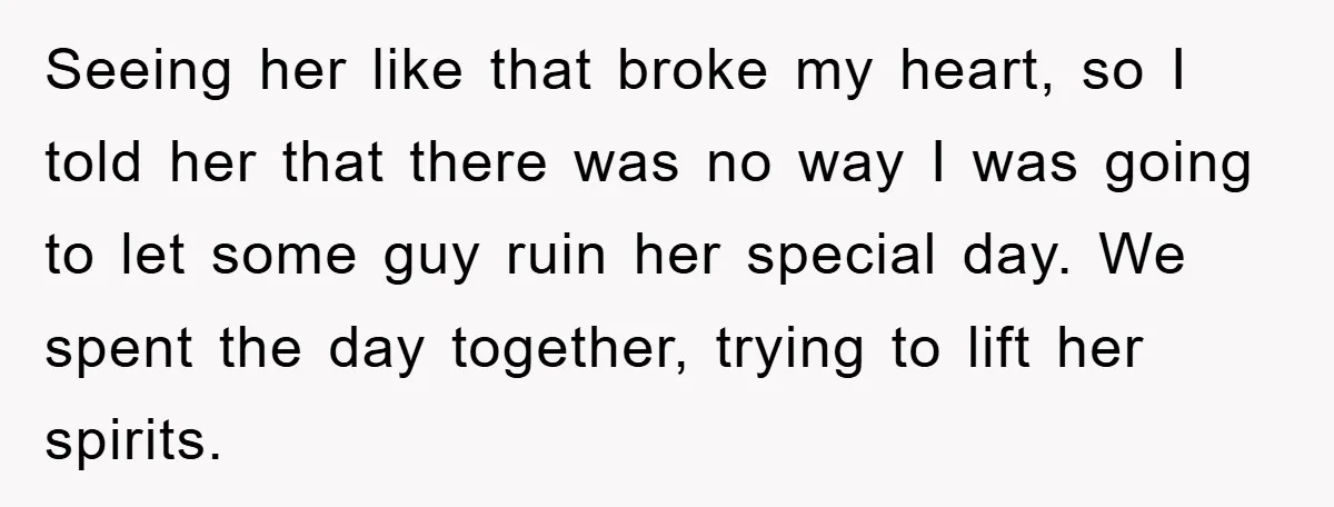 Seeing her like that broke my heart, so I told her that there was no way I was going to let some guy ruin her special day. We spent the...