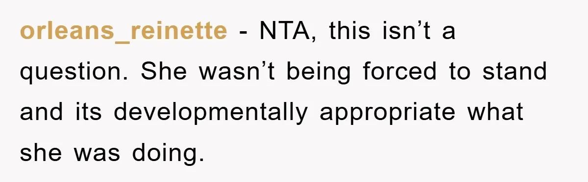 orleans_reinette − NTA, this isn’t a question. She wasn’t being forced to stand and its developmentally appropriate what she was doing.