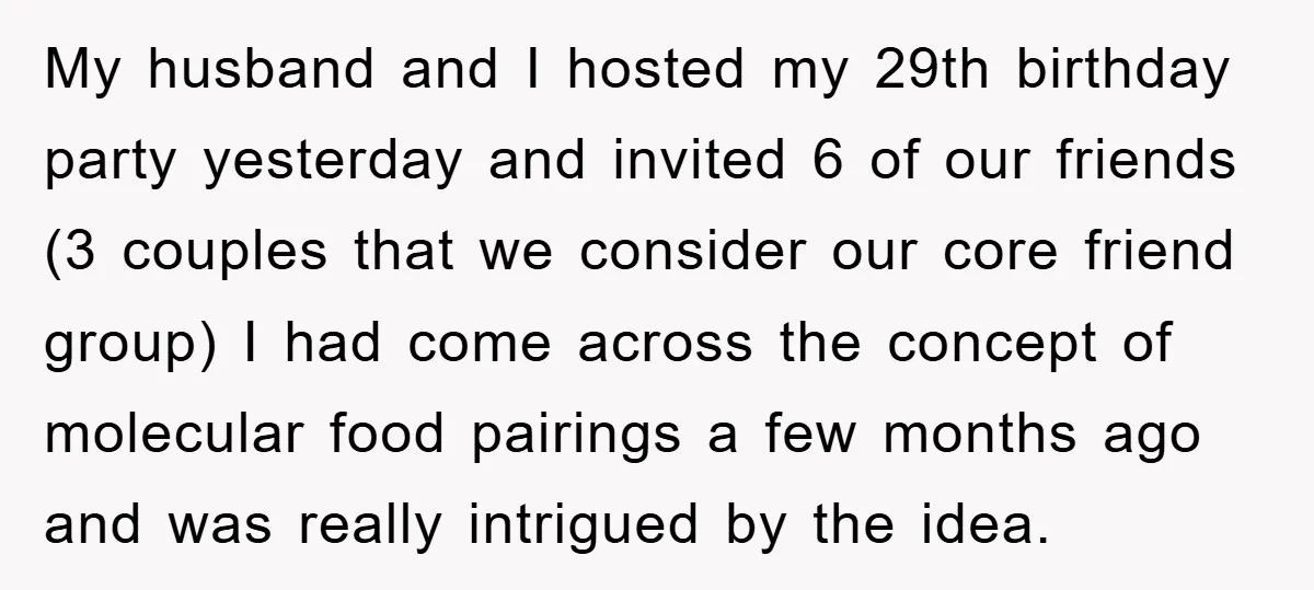 My husband and I hosted my 29th birthday party yesterday and invited 6 of our friends (3 couples that we consider our core friend group) I had come across the...