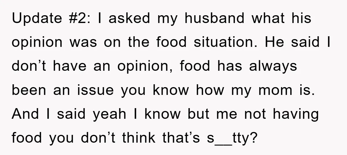 Update #2: I asked my husband what his opinion was on the food situation. He said I don’t have an opinion, food has always been an issue you know how...