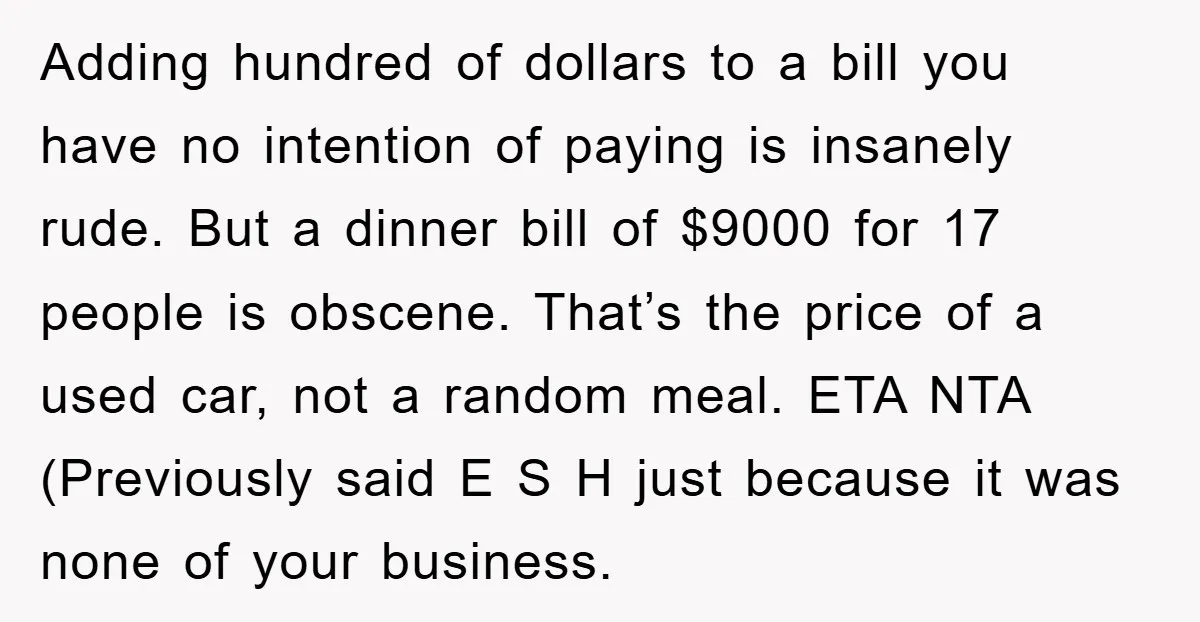 Adding hundred of dollars to a bill you have no intention of paying is insanely rude. But a dinner bill of $9000 for 17 people is obscene. That’s the price...