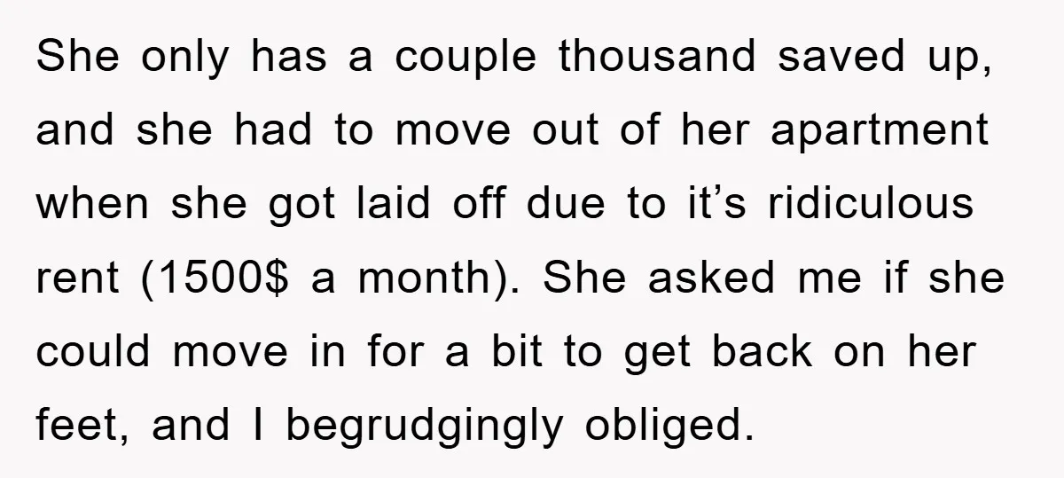 She only has a couple thousand saved up, and she had to move out of her apartment when she got laid off due to it’s ridiculous rent (1500$ a month)....
