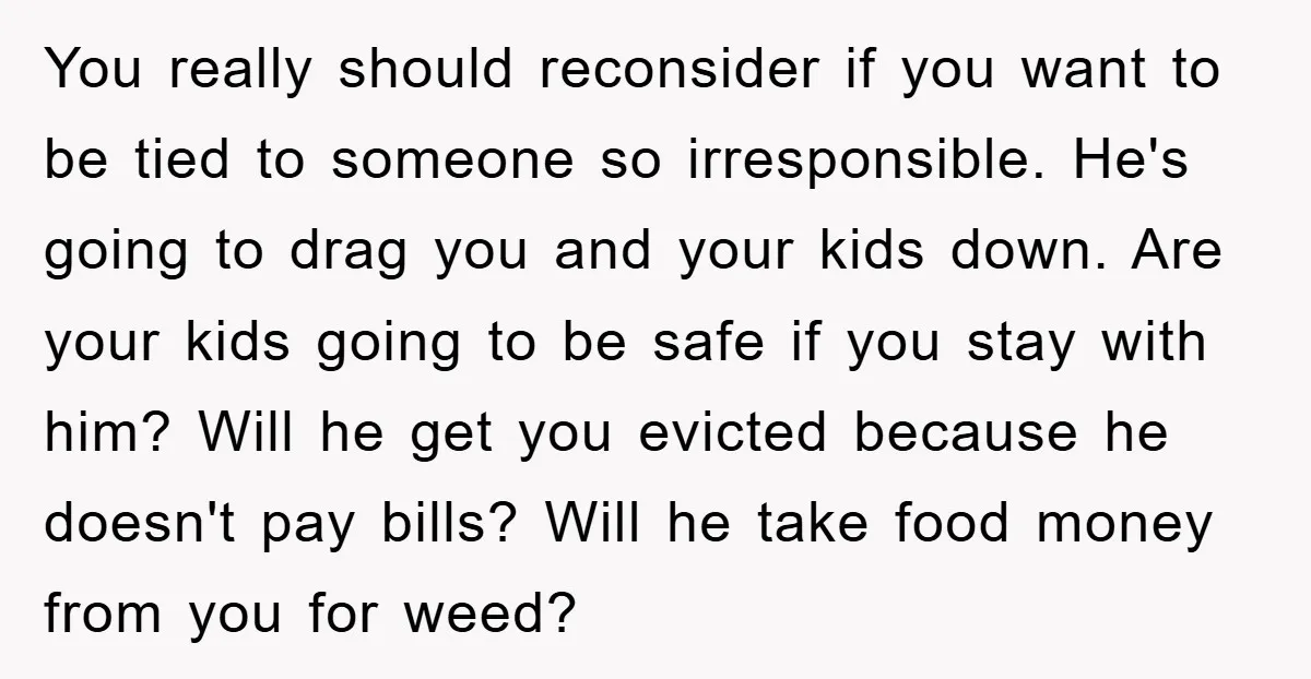 You really should reconsider if you want to be tied to someone so irresponsible. He's going to drag you and your kids down. Are your kids going to be safe...