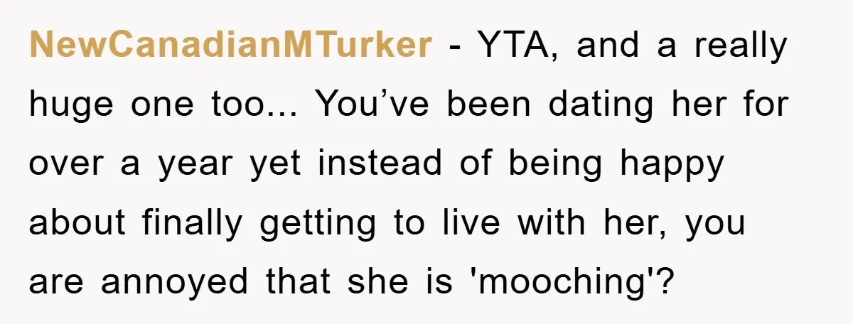 NewCanadianMTurker − YTA, and a really huge one too... You’ve been dating her for over a year yet instead of being happy about finally getting to live with her, you...