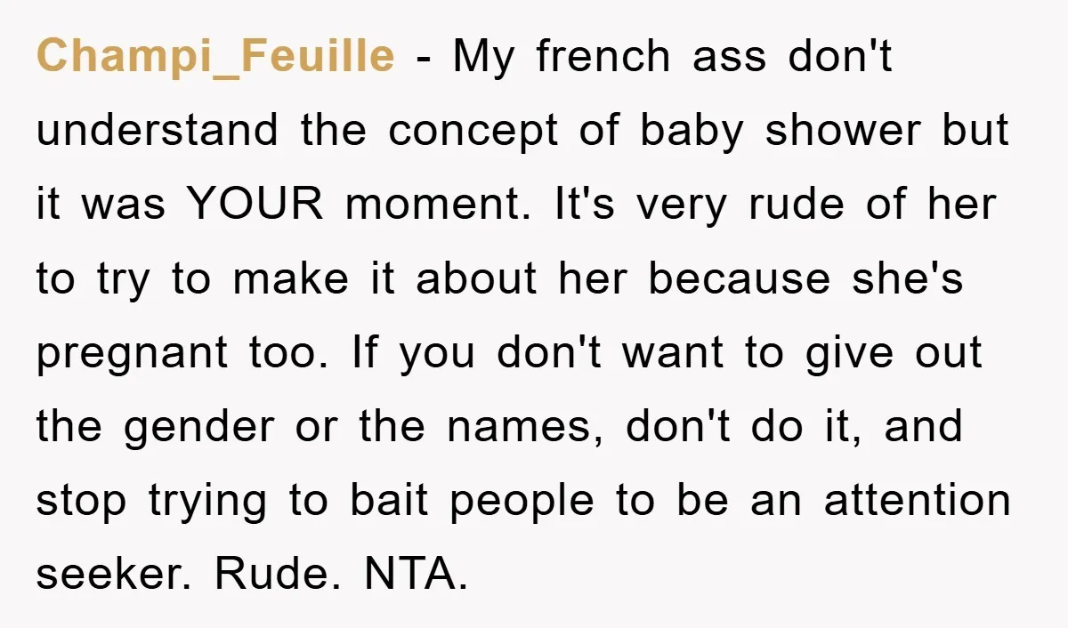 Champi_Feuille − My french ass don't understand the concept of baby shower but it was YOUR moment. It's very rude of her to try to make it about her because...