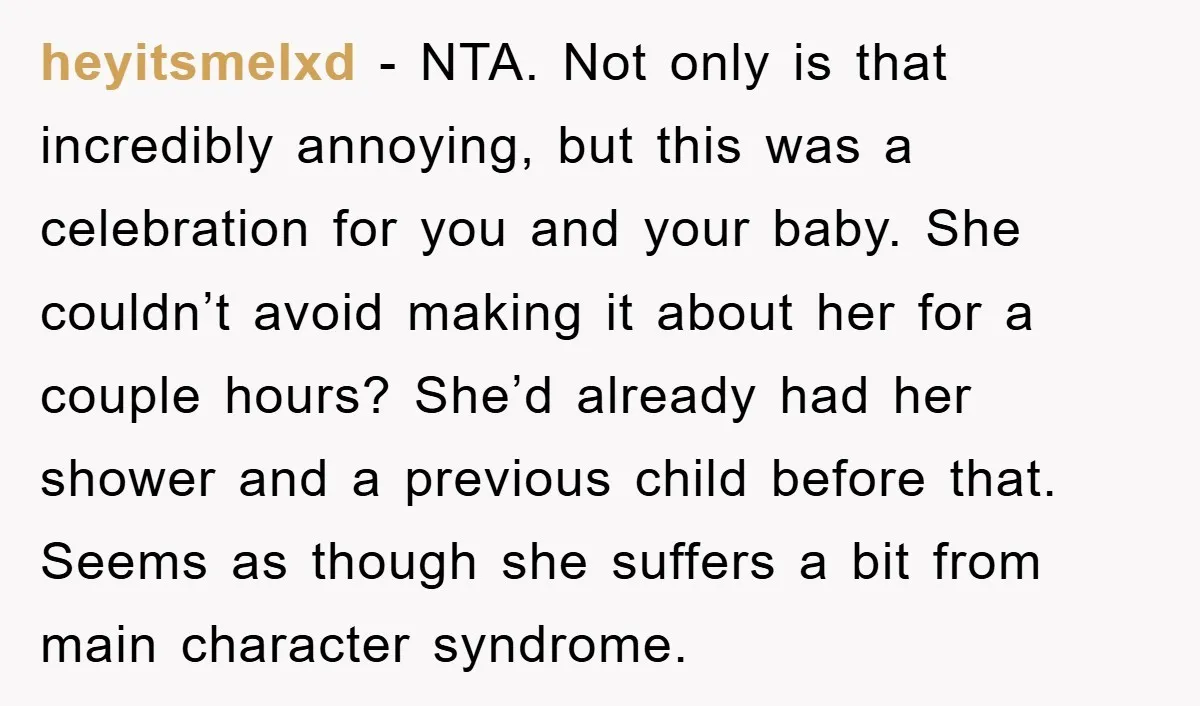 heyitsmelxd − NTA. Not only is that incredibly annoying, but this was a celebration for you and your baby. She couldn’t avoid making it about her for a couple hours?...