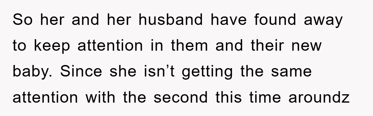 So her and her husband have found away to keep attention in them and their new baby. Since she isn’t getting the same attention with the second this time aroundz