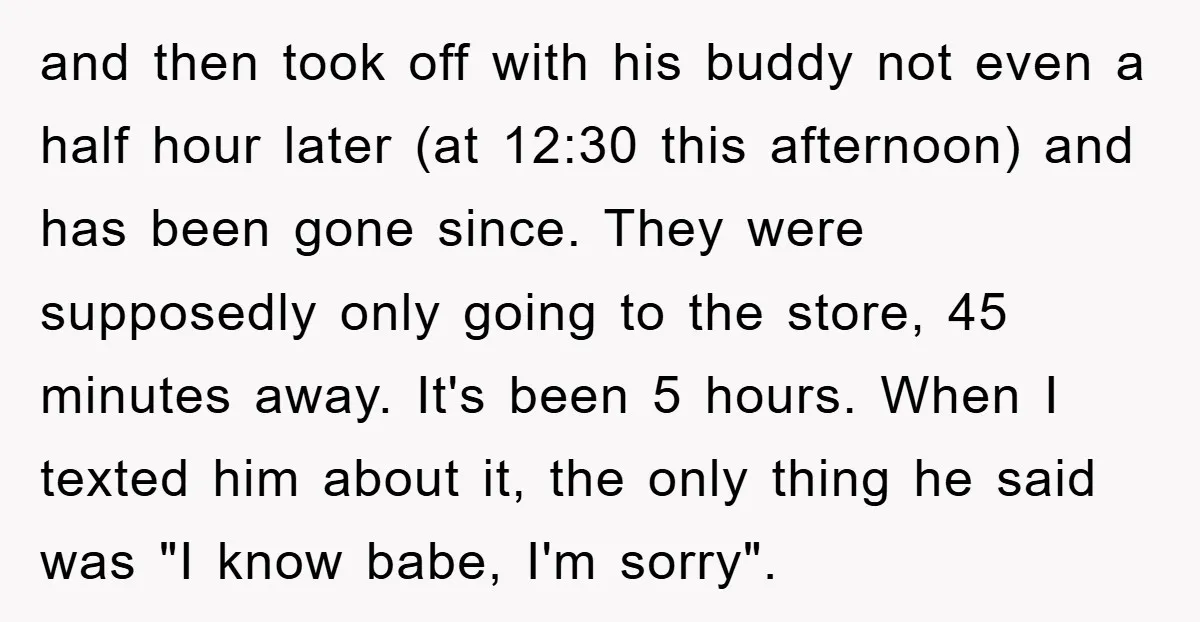 and then took off with his buddy not even a half hour later (at 12:30 this afternoon) and has been gone since. They were supposedly only going to the store,...