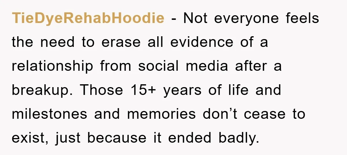TieDyeRehabHoodie − Not everyone feels the need to erase all evidence of a relationship from social media after a breakup. Those 15+ years of life and milestones and memories don’t...