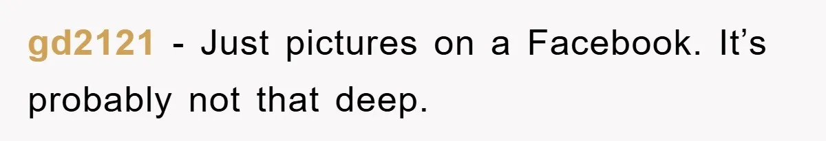 gd2121 − Just pictures on a Facebook. It’s probably not that deep.