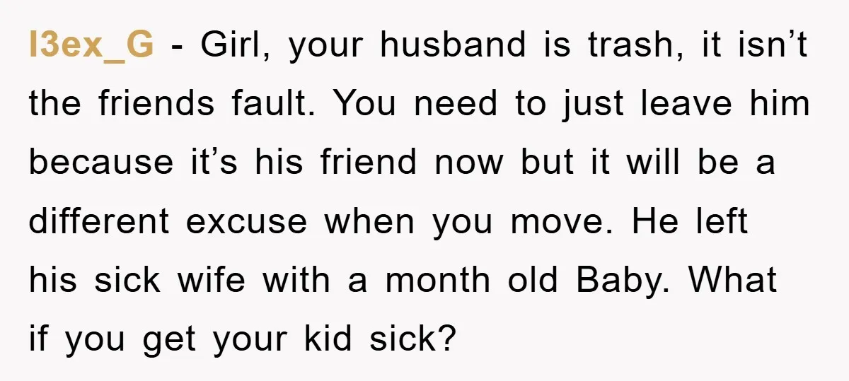 l3ex_G − Girl, your husband is trash, it isn’t the friends fault. You need to just leave him because it’s his friend now but it will be a different excuse...