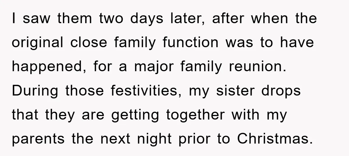 I saw them two days later, after when the original close family function was to have happened, for a major family reunion. During those festivities, my sister drops that they...