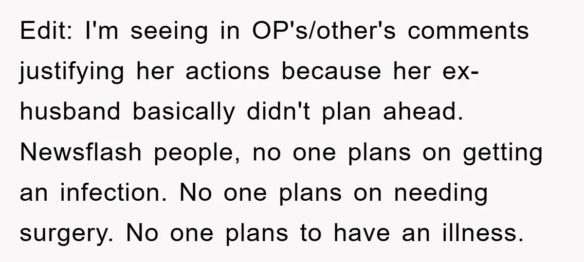 Edit: I'm seeing in OP's/other's comments justifying her actions because her ex-husband basically didn't plan ahead. Newsflash people, no one plans on getting an infection. No one plans on needing...
