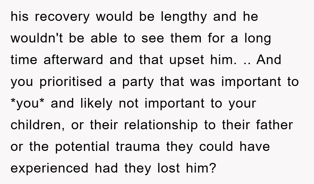 his recovery would be lengthy and he wouldn't be able to see them for a long time afterward and that upset him. .. And you prioritised a party that was...