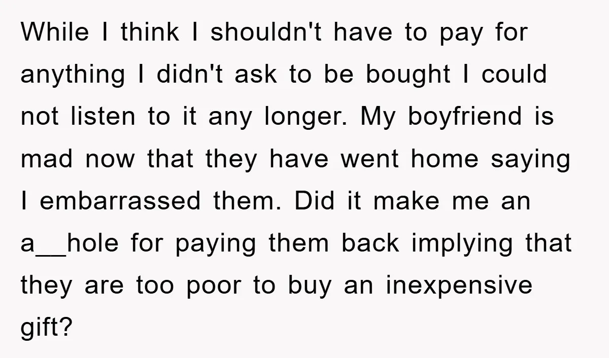 While I think I shouldn't have to pay for anything I didn't ask to be bought I could not listen to it any longer. My boyfriend is mad now that...