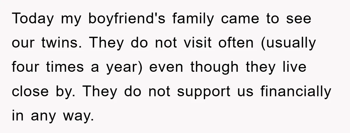 Today my boyfriend's family came to see our twins. They do not visit often (usually four times a year) even though they live close by. They do not support us...