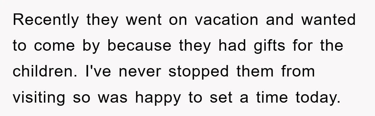 Recently they went on vacation and wanted to come by because they had gifts for the children. I've never stopped them from visiting so was happy to set a time...