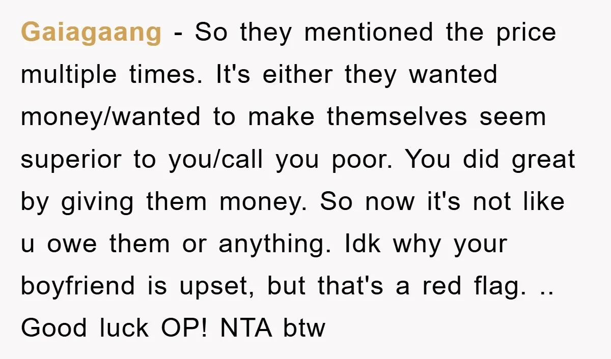 Gaiagaang − So they mentioned the price multiple times. It's either they wanted money/wanted to make themselves seem superior to you/call you poor. You did great by giving them money....