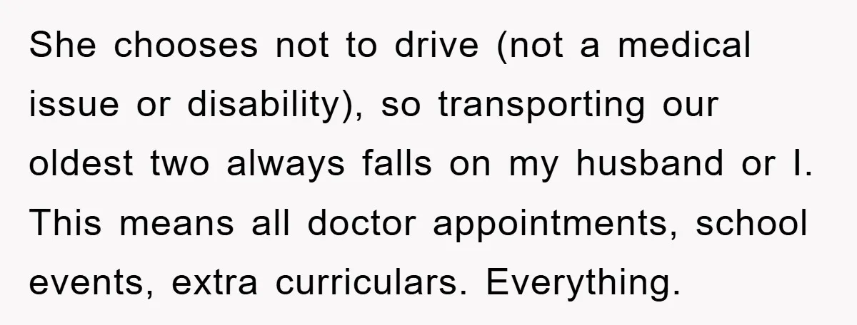 She chooses not to drive (not a medical issue or disability), so transporting our oldest two always falls on my husband or I. This means all doctor appointments, school events,...