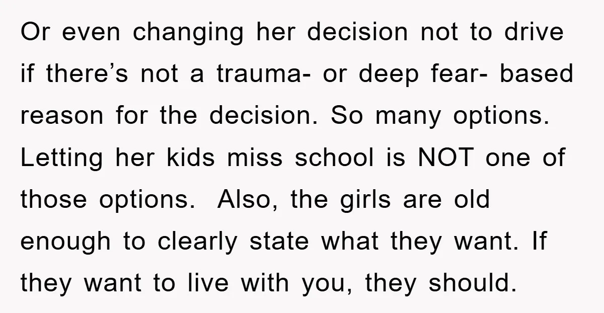 Or even changing her decision not to drive if there’s not a trauma- or deep fear- based reason for the decision. So many options. Letting her kids miss school is...