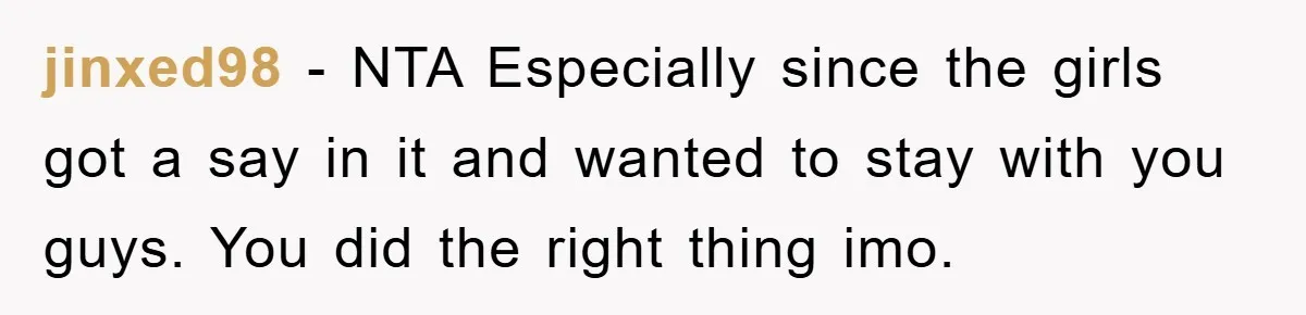 jinxed98 − NTA Especially since the girls got a say in it and wanted to stay with you guys. You did the right thing imo.