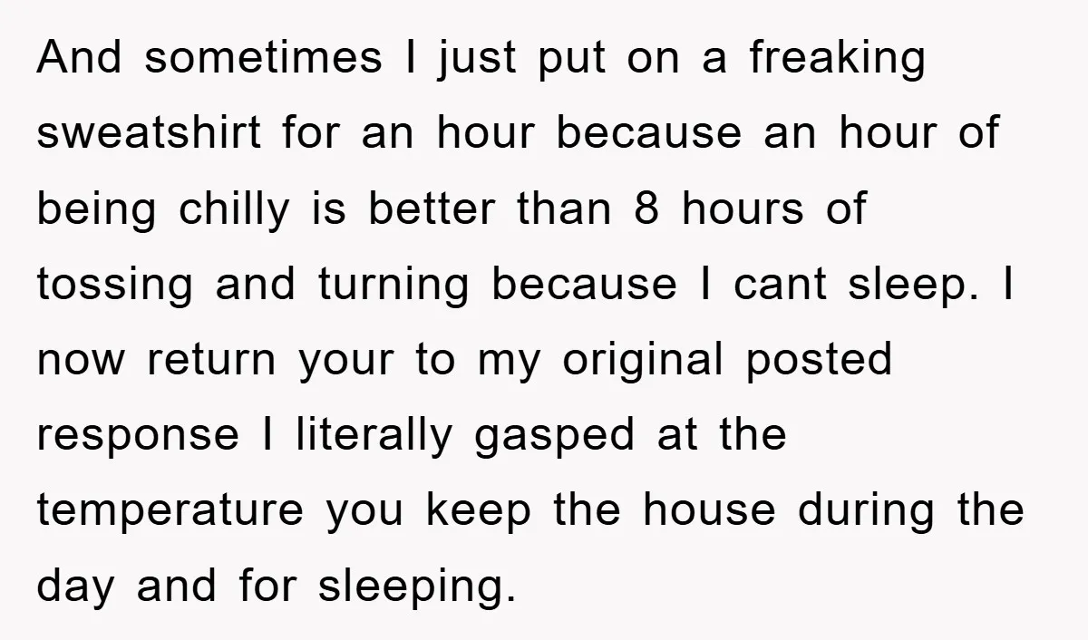 And sometimes I just put on a freaking sweatshirt for an hour because an hour of being chilly is better than 8 hours of tossing and turning because I cant...