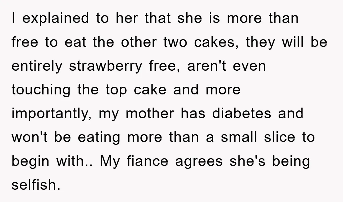 I explained to her that she is more than free to eat the other two cakes, they will be entirely strawberry free, aren't even touching the top cake and more...