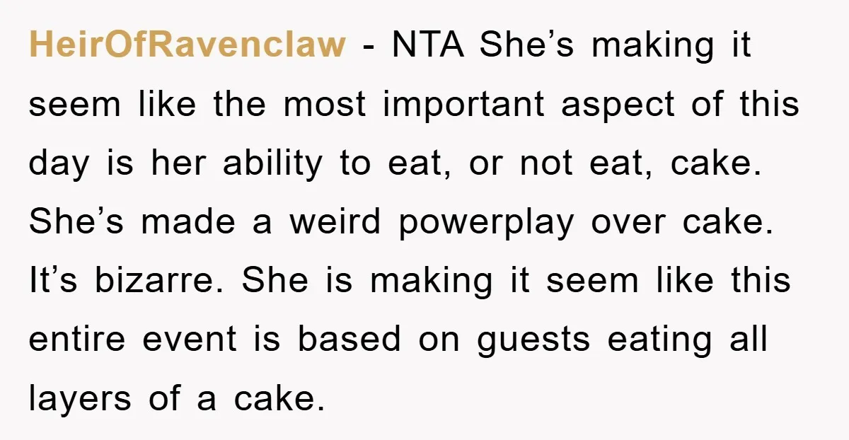 HeirOfRavenclaw − NTA She’s making it seem like the most important aspect of this day is her ability to eat, or not eat, cake. She’s made a weird powerplay over...