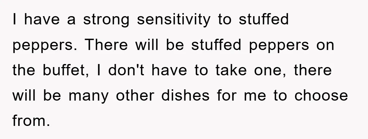 I have a strong sensitivity to stuffed peppers. There will be stuffed peppers on the buffet, I don't have to take one, there will be many other dishes for me...